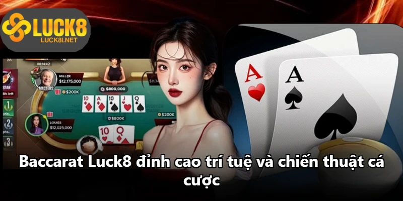 Baccarat Luck8 đỉnh cao trí tuệ và chiến thuật cá cược