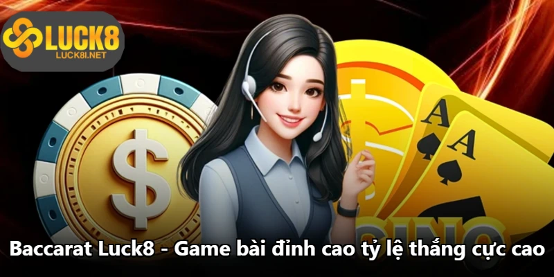 Baccarat Luck8 - Game Bài Đỉnh Cao Tỷ Lệ Thắng Cực Cao