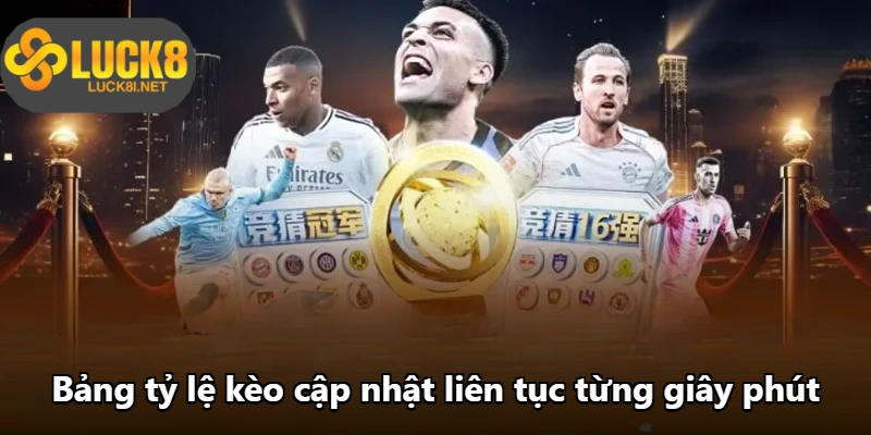 Bảng tỷ lệ kèo cập nhật liên tục từng giây phút