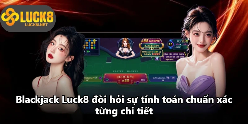 Blackjack Luck8 đòi hỏi sự tính toán chuẩn xác từng chi tiết Blackjack Luck8 đòi hỏi sự tính toán chuẩn xác từng chi tiết