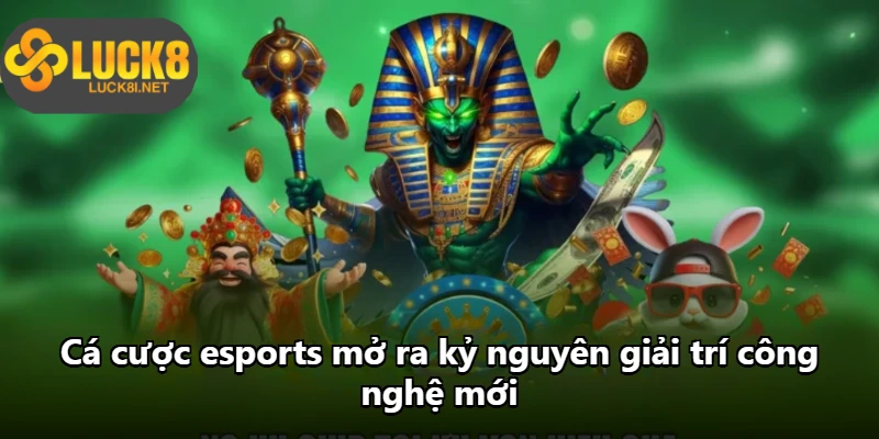 Cá cược esports mở ra kỷ nguyên giải trí công nghệ mới