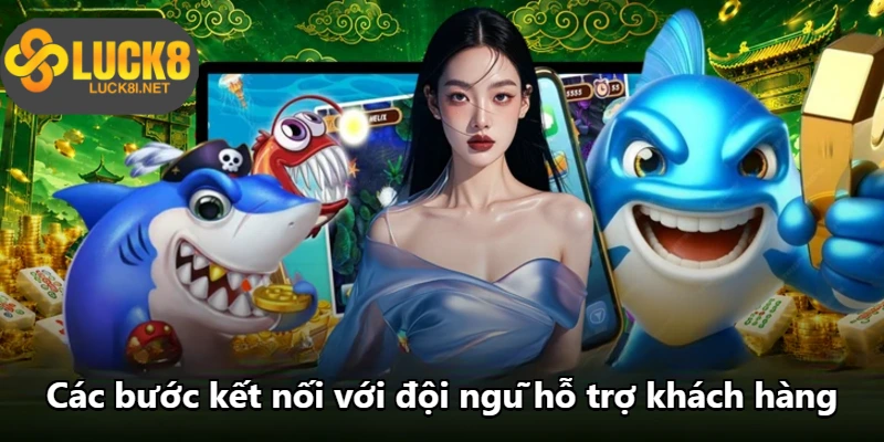 Các bước kết nối với đội ngũ hỗ trợ khách hàng Các bước kết nối với đội ngũ hỗ trợ khách hàng