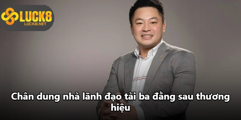 Chân dung nhà lãnh đạo tài ba đằng sau thương hiệu Chân dung nhà lãnh đạo tài ba đằng sau thương hiệu