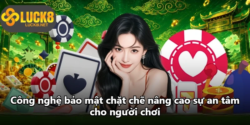Công nghệ bảo mật chặt chẽ nâng cao sự an tâm cho người chơi