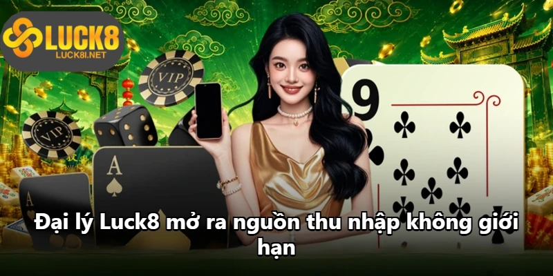 Đại lý Luck8 mở ra nguồn thu nhập không giới hạn