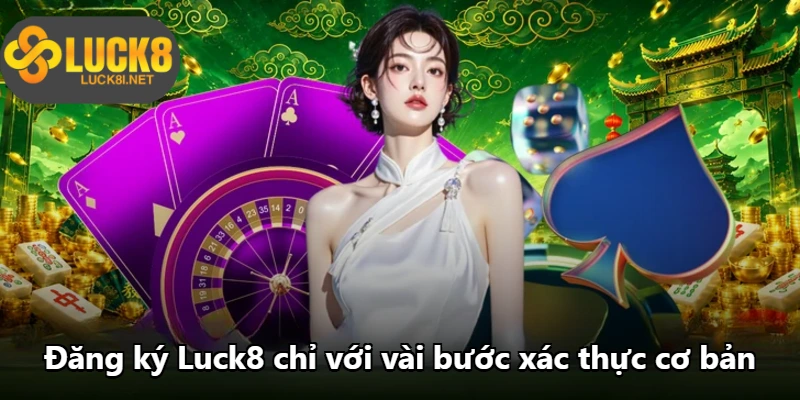 Đăng ký Luck8 chỉ với vài bước xác thực cơ bản