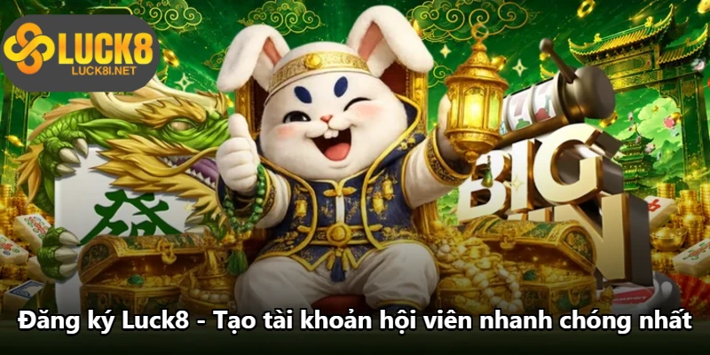 Đăng Ký Luck8 - Tạo Tài Khoản Hội Viên Nhanh Chóng Nhất