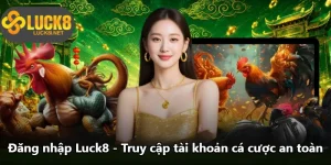 Đăng Nhập Luck8 - Truy Cập Tài Khoản Cá Cược An Toàn