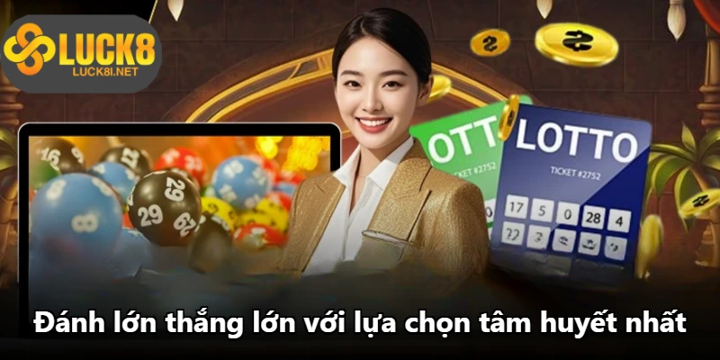 Đánh lớn thắng lớn với lựa chọn tâm huyết nhất