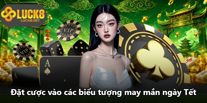 Đặt cược vào các biểu tượng may mắn ngày Tết Đặt cược vào các biểu tượng may mắn ngày Tết