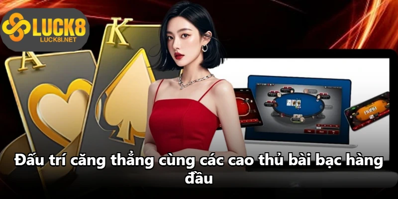 Đấu trí căng thẳng cùng các cao thủ bài bạc hàng đầu Đấu trí căng thẳng cùng các cao thủ bài bạc hàng đầu