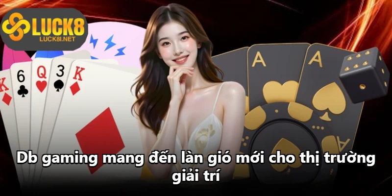 Db gaming mang đến làn gió mới cho thị trường giải trí Db gaming mang đến làn gió mới cho thị trường giải trí