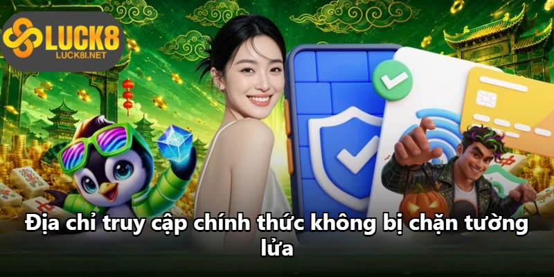 Địa chỉ truy cập chính thức không bị chặn tường lửa