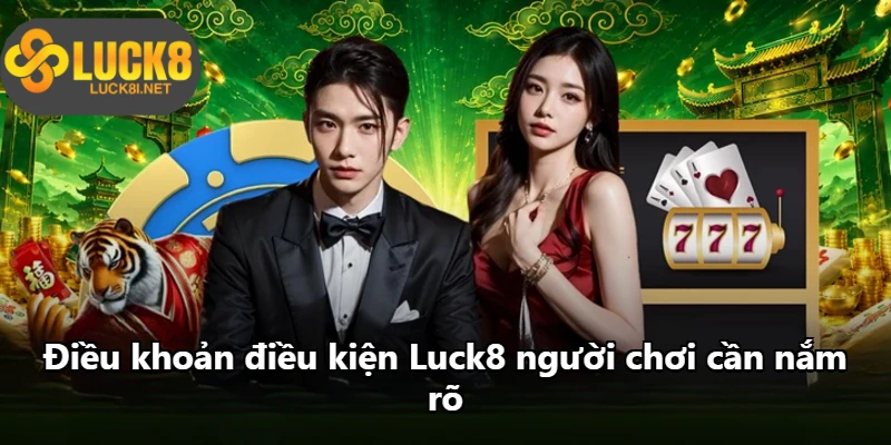 Điều khoản điều kiện Luck8 người chơi cần nắm rõ