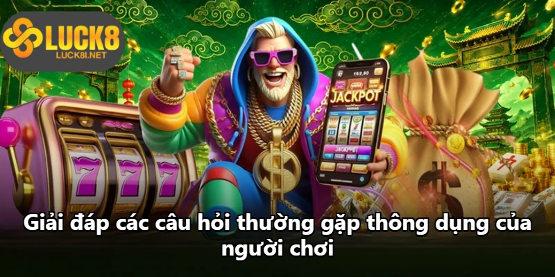 Giải đáp các câu hỏi thường gặp thông dụng của người chơi Giải đáp các câu hỏi thường gặp thông dụng của người chơi