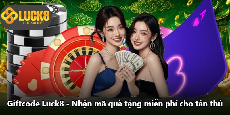 Giftcode Luck8 - Nhận Mã Quà Tặng Miễn Phí Cho Tân Thủ