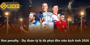Kèo Penalty - Dự Đoán Tỷ Lệ Đá Phạt Đền Siêu Kịch Tính 2026
