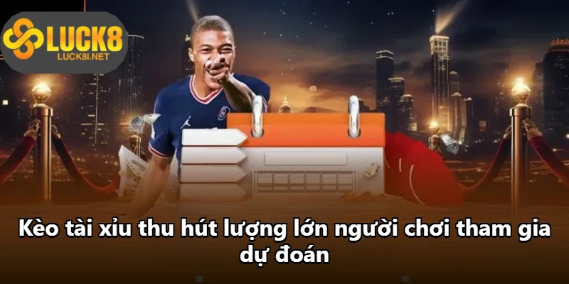 Kèo tài xỉu thu hút lượng lớn người chơi tham gia dự đoán