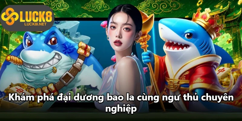 Khám phá đại dương bao la cùng ngư thủ chuyên nghiệp