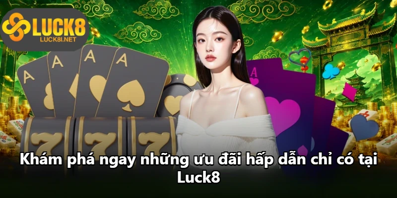 Khám phá ngay những ưu đãi hấp dẫn chỉ có tại Luck8