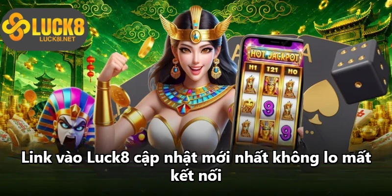 Link vào Luck8 cập nhật mới nhất không lo mất kết nối