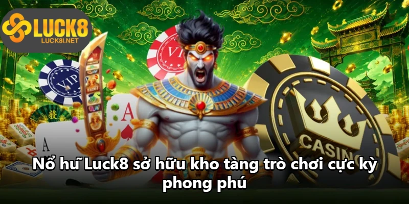Nổ hũ Luck8 sở hữu kho tàng trò chơi cực kỳ phong phú Nổ hũ Luck8 sở hữu kho tàng trò chơi cực kỳ phong phú