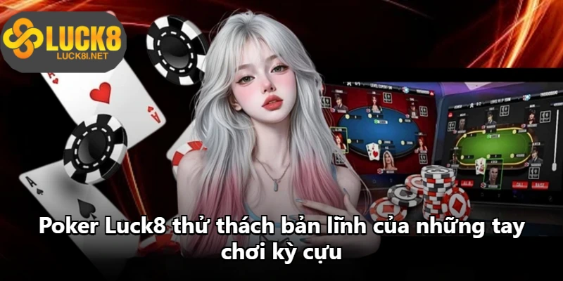 Poker Luck8 thử thách bản lĩnh của những tay chơi kỳ cựu Poker Luck8 thử thách bản lĩnh của những tay chơi kỳ cựu