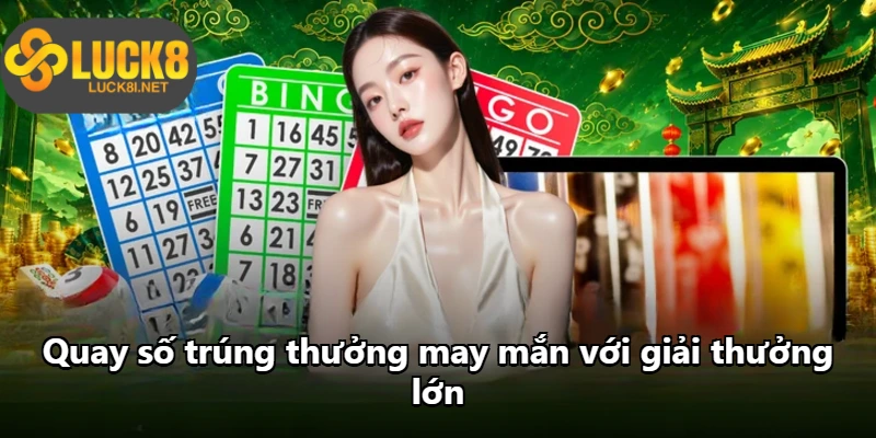 Quay số trúng thưởng may mắn với giải thưởng lớn