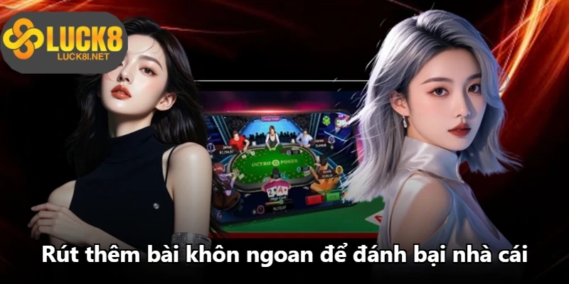 Rút thêm bài khôn ngoan để đánh bại nhà cái Rút thêm bài khôn ngoan để đánh bại nhà cái