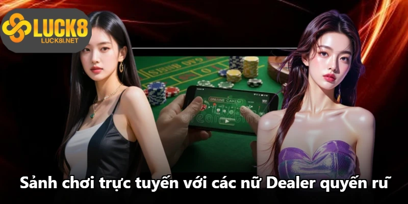 Sảnh chơi trực tuyến với các nữ Dealer quyến rũ