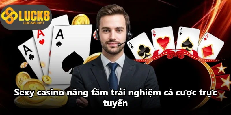 Sexy casino nâng tầm trải nghiệm cá cược trực tuyến