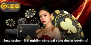 Sexy Casino - Trải Nghiệm Sòng Bài Cùng Dealer Quyến Rũ