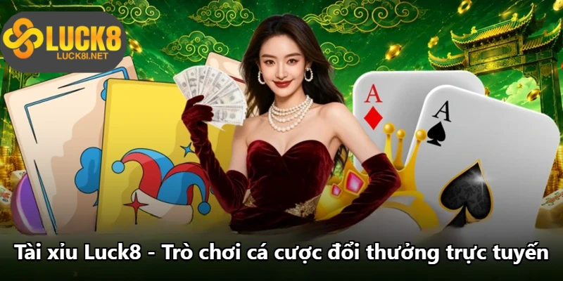 Tài Xỉu Luck8 - Trò Chơi Cá Cược Đổi Thưởng Trực Tuyến
