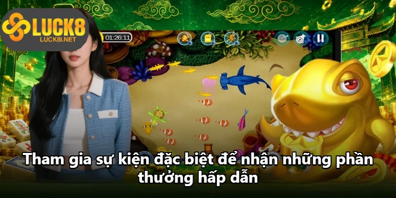 Tham gia sự kiện đặc biệt để nhận những phần thưởng hấp dẫn Tham gia sự kiện đặc biệt để nhận những phần thưởng hấp dẫn