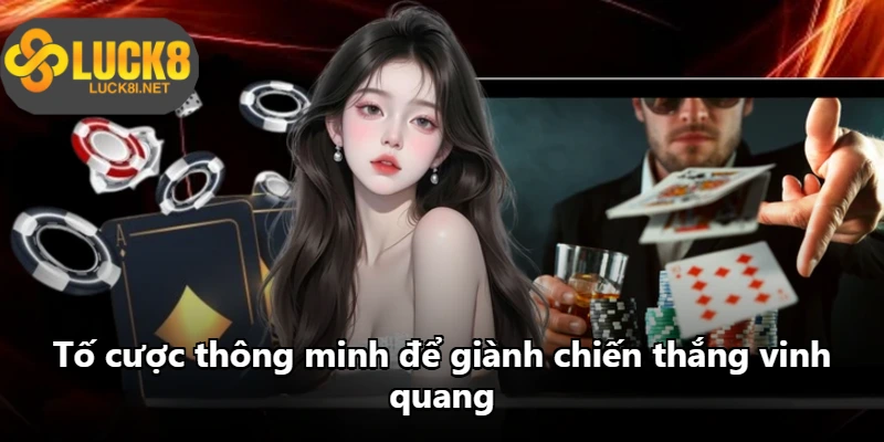 Tố cược thông minh để giành chiến thắng vinh quang Tố cược thông minh để giành chiến thắng vinh quang