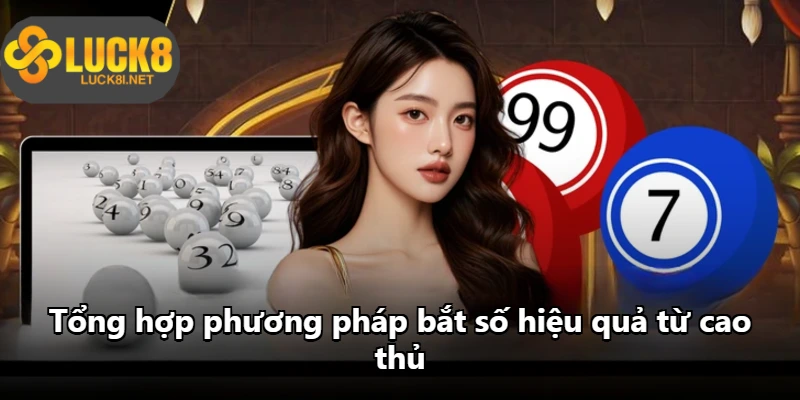 Tổng hợp phương pháp bắt số hiệu quả từ cao thủ Tổng hợp phương pháp bắt số hiệu quả từ cao thủ