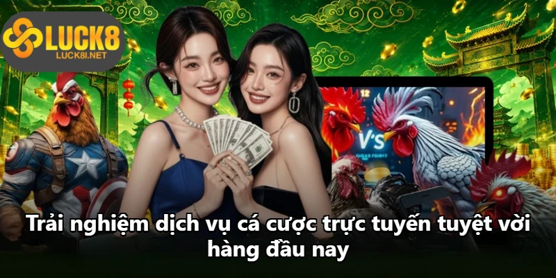 Trải nghiệm dịch vụ cá cược trực tuyến tuyệt vời hàng đầu nay
