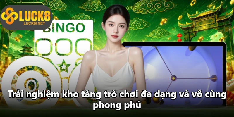 Trải nghiệm kho tàng trò chơi đa dạng và vô cùng phong phú