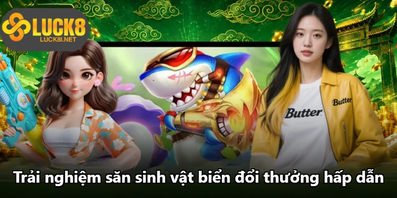 Trải nghiệm săn và đổi thưởng tại bắn cá luck8
