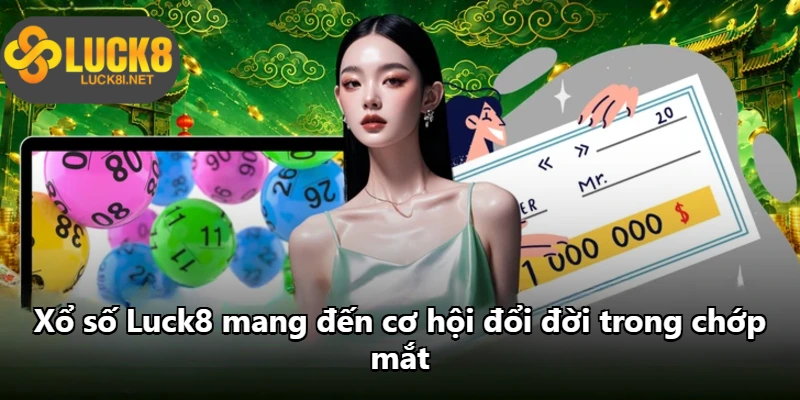 Xổ số Luck8 mang đến cơ hội đổi đời trong chớp mắt